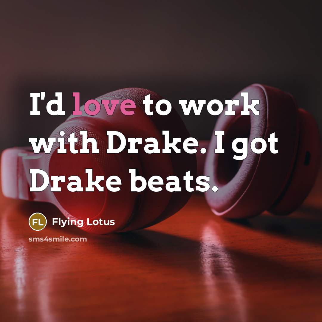 “I'd love to work with Drake. I got Drake beats.” quote by Flying Lotus