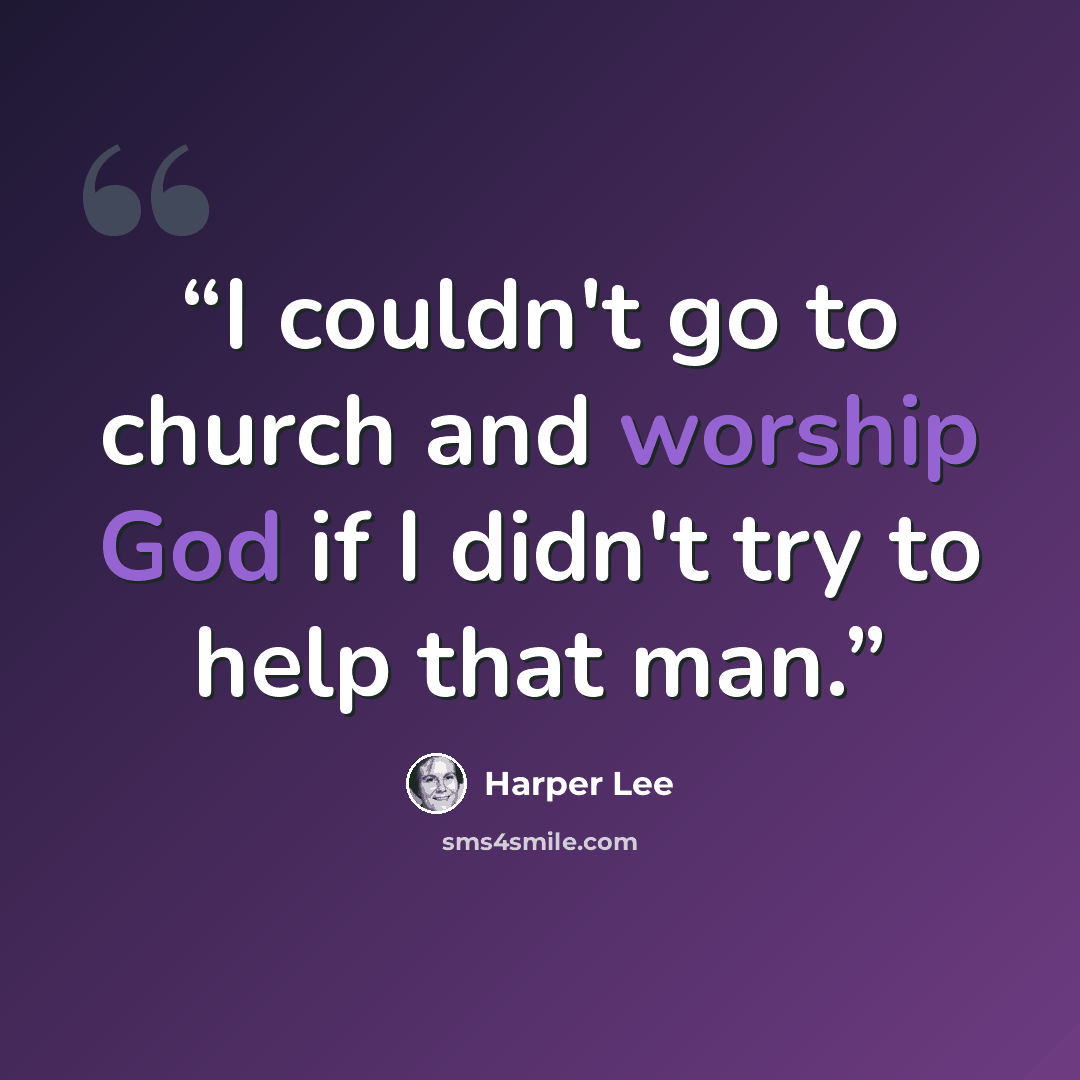 “I couldn't go to church and worship God if I didn't try to help that man.” quote by Harper Lee