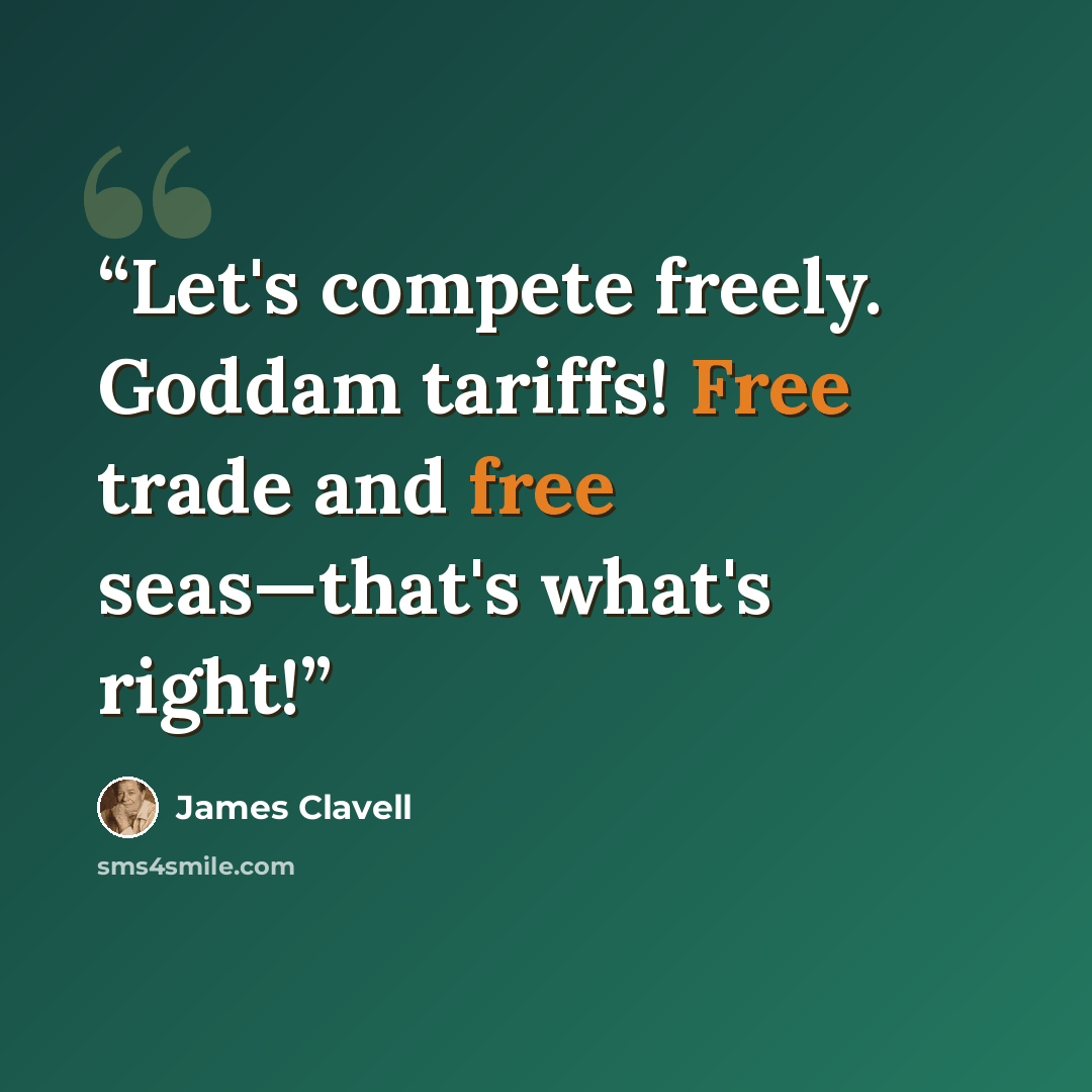 “Let's compete freely. Goddam tariffs! Free trade and free seas—that's what's right!” quote by James Clavell