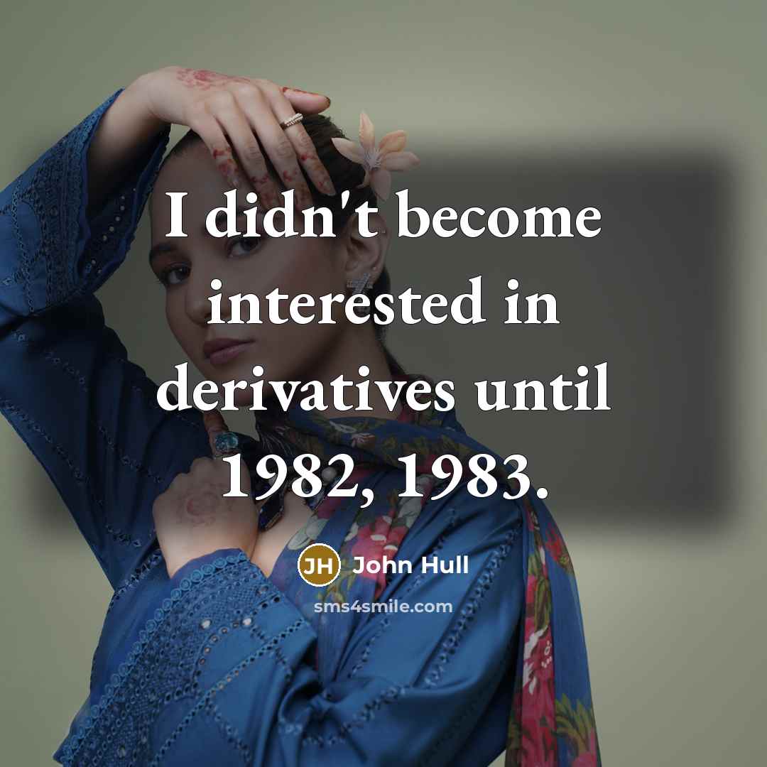 “I didn't become interested in derivatives until 1982, 1983.” quote by John Hull