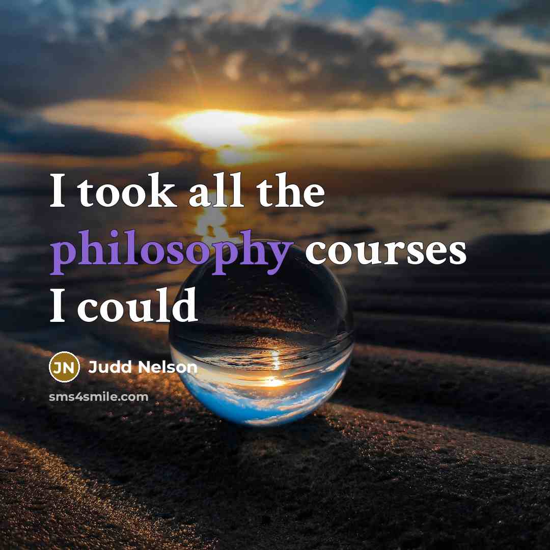 “I took all the philosophy courses I could” quote by Judd Nelson