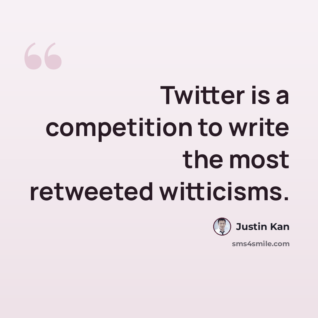 “Twitter is a competition to write the most retweeted witticisms.” quote by Justin Kan
