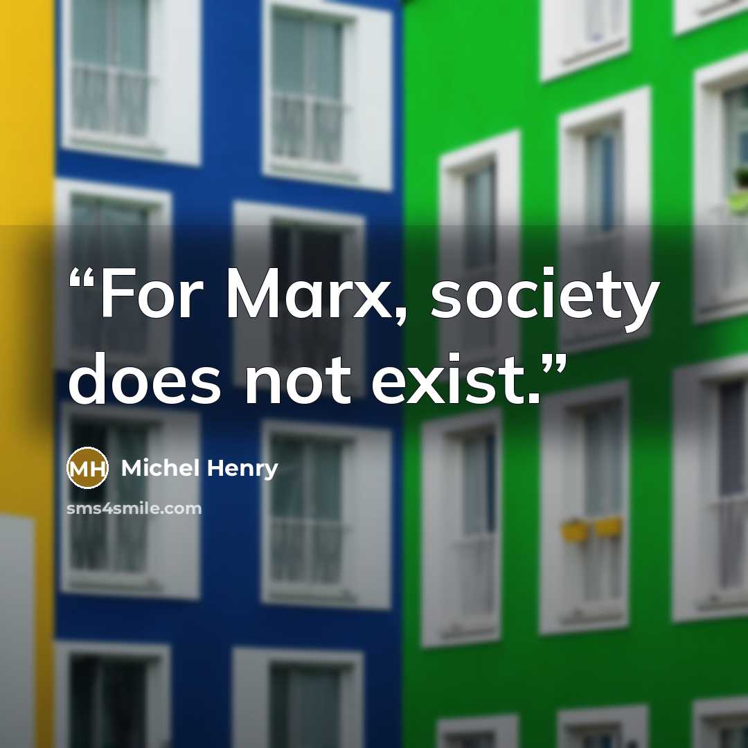 “For Marx, society does not exist.” quote by Michel Henry