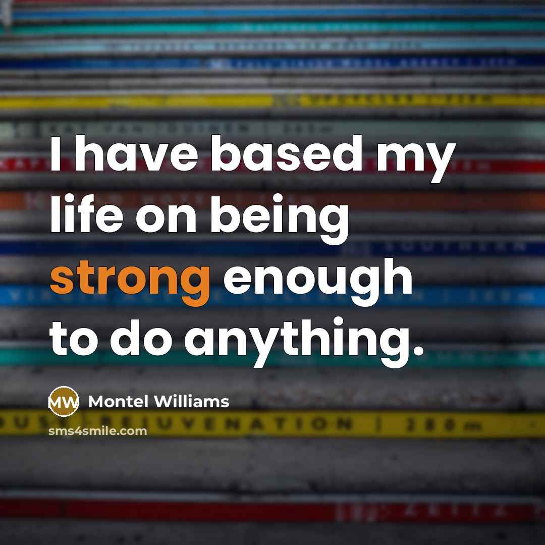 “I have based my life on being strong enough to do anything.” quote by Montel Williams
