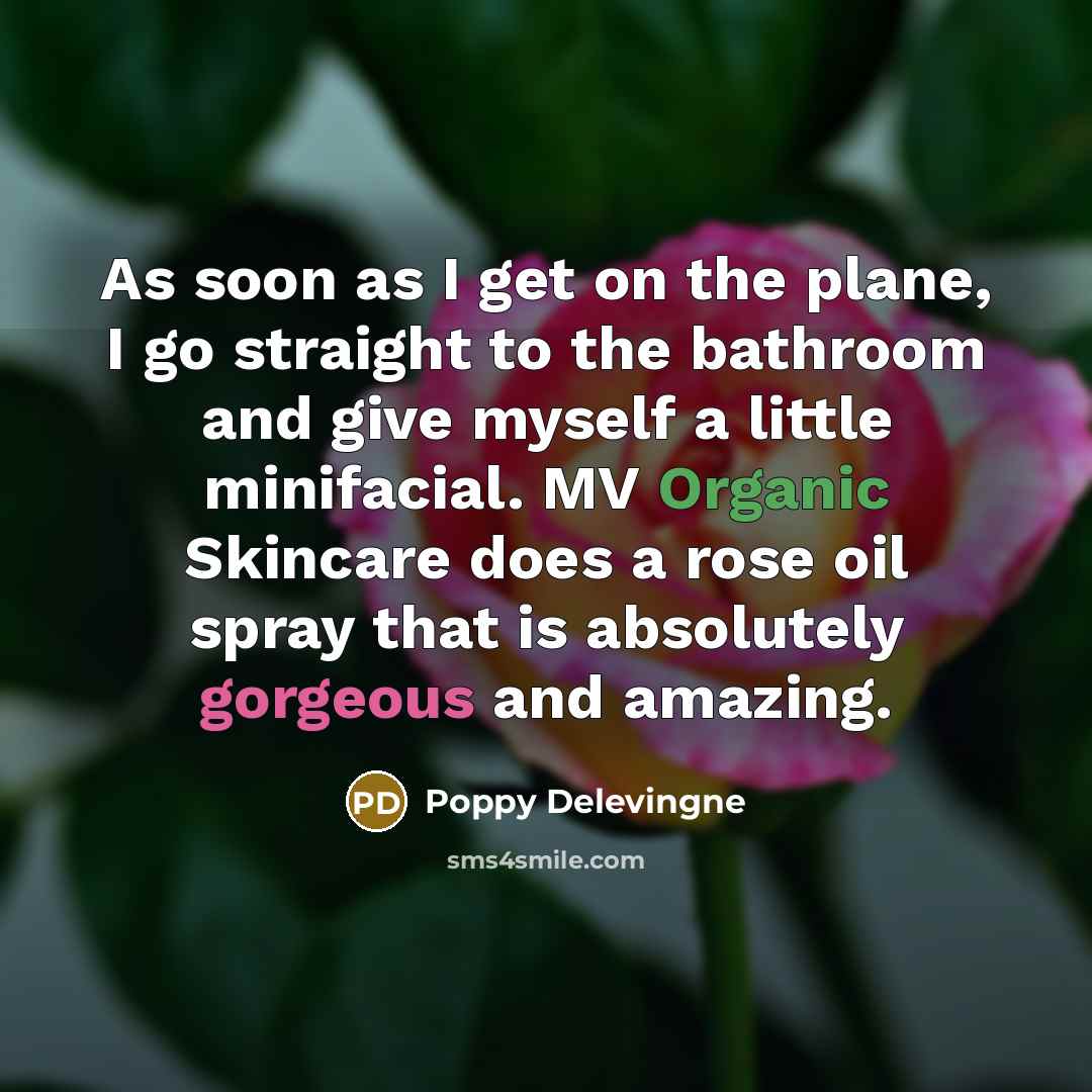 “As soon as I get on the plane, I go straight to the bathroom and give myself a little minifacial. MV Organic Skincare does a rose oil spray that is absolutely gorgeous and amazing.” quote by Poppy Delevingne