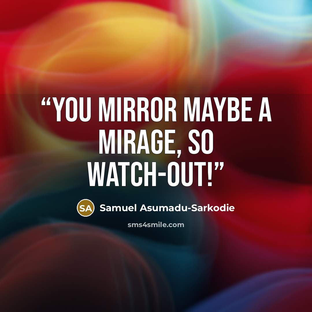 “You Mirror maybe a Mirage, so watch-out!” quote by Samuel Asumadu-Sarkodie