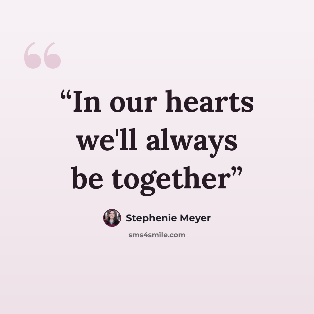 “In our hearts we'll always be together” quote by Stephenie Meyer