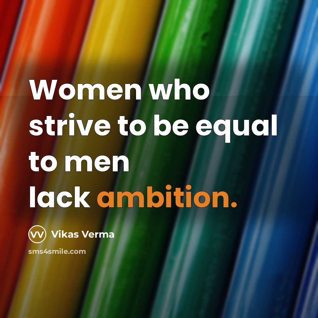 “Women who strive to be equal to men lack ambition.” quote by Vikas Verma