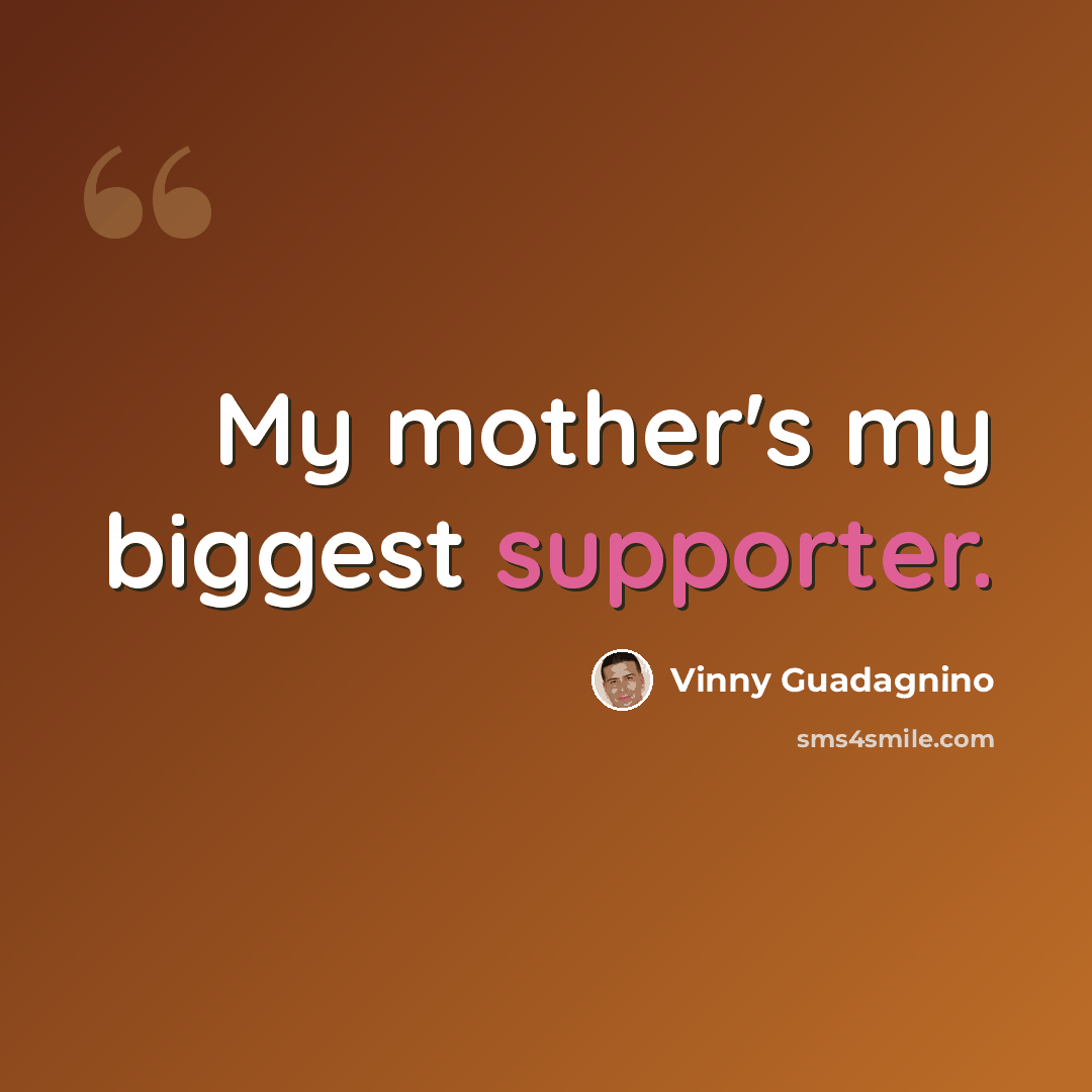 “My mother's my biggest supporter.” quote by Vinny Guadagnino