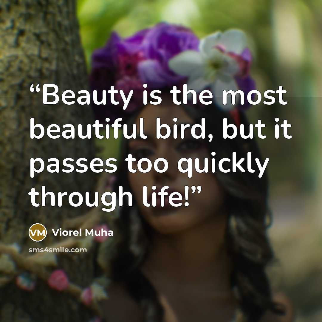 “Beauty is the most beautiful bird, but it passes too quickly through life!” quote by Viorel Muha