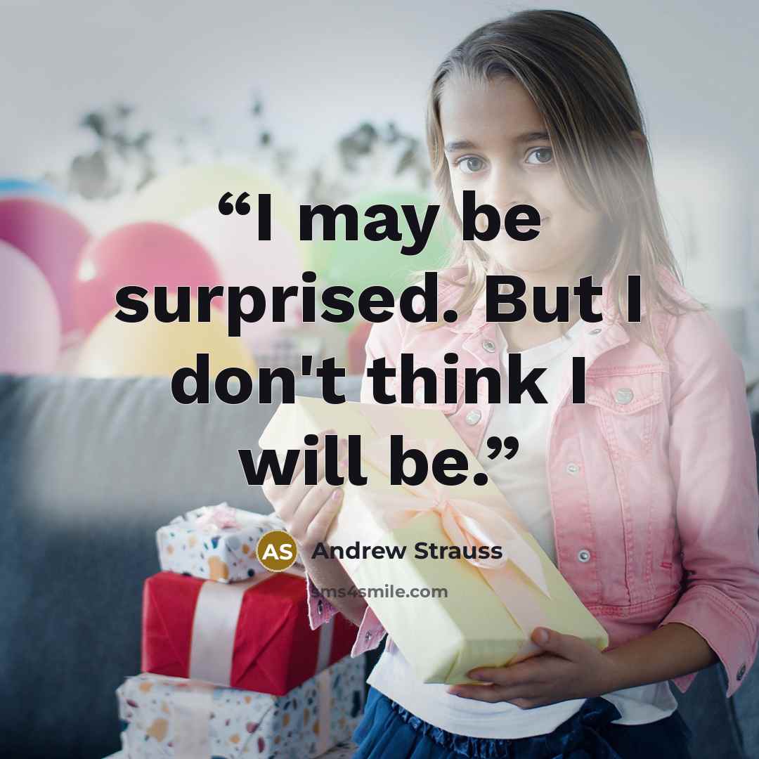 “I may be surprised. But I don't think I will be.” quote by Andrew Strauss