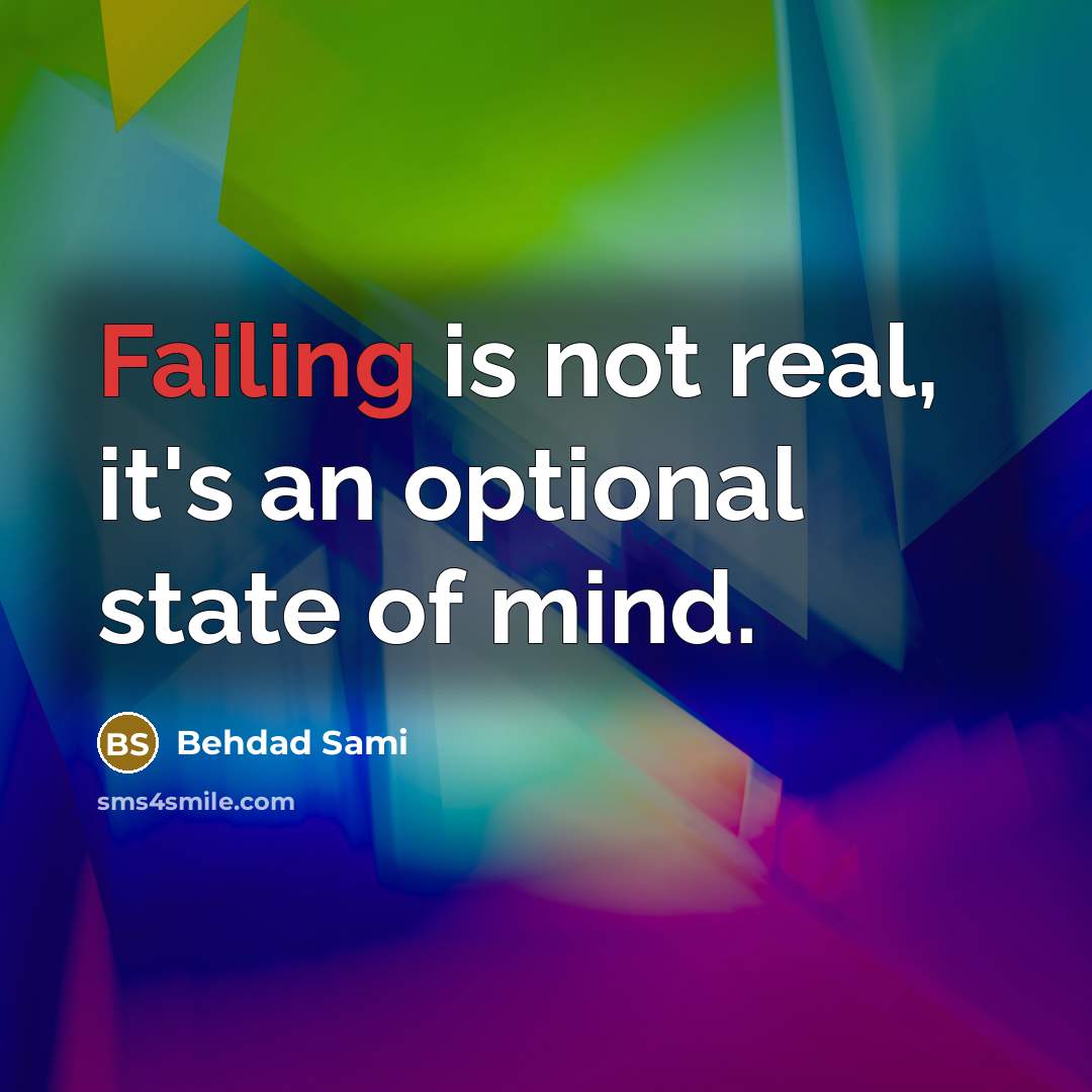 “Failing is not real, it's an optional state of mind.” quote by Behdad Sami