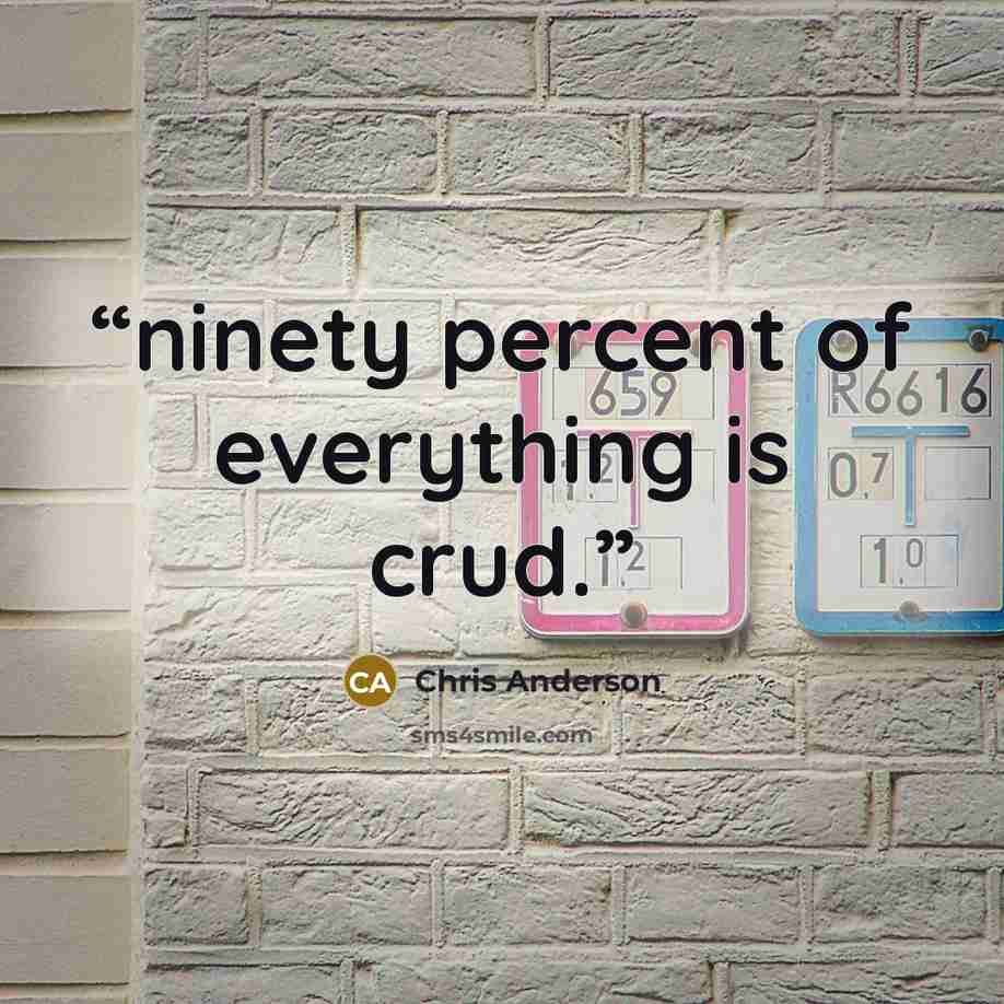 “ninety percent of everything is crud.” quote by Chris Anderson