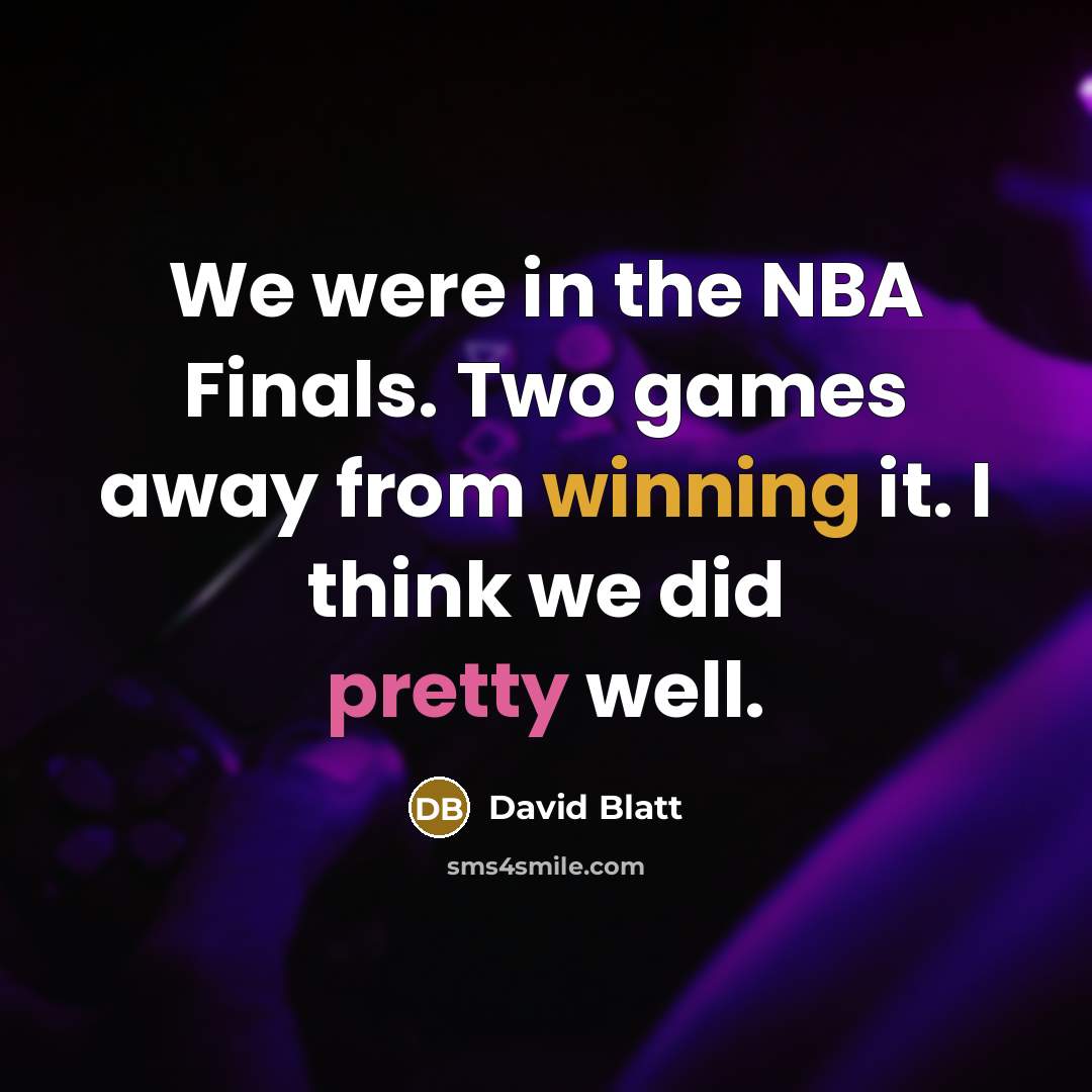 “We were in the NBA Finals. Two games away from winning it. I think we did pretty well.” quote by David Blatt
