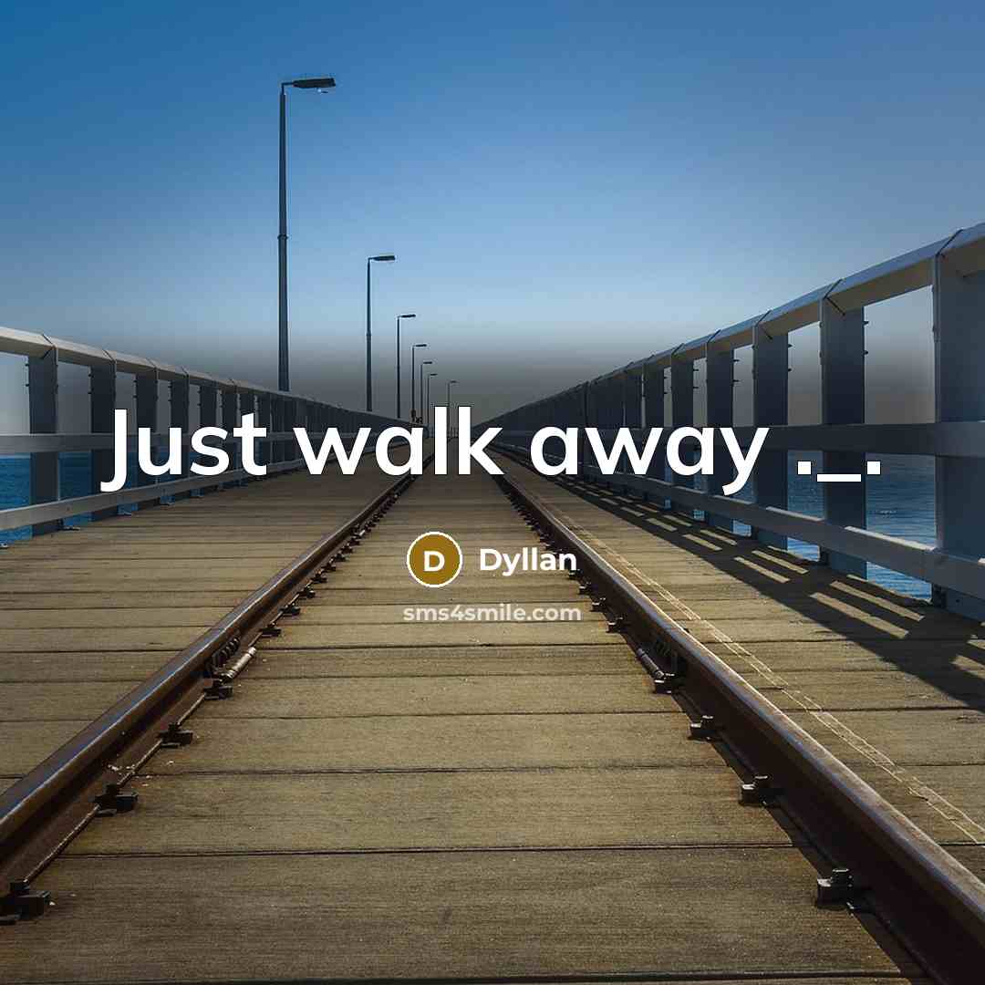 “Just walk away ._.” quote by Dyllan
