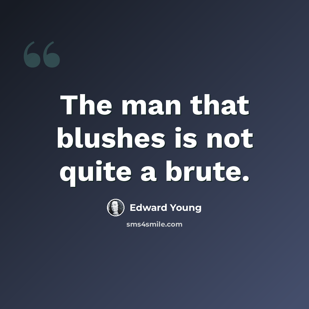 “The man that blushes is not quite a brute.” quote by Edward Young