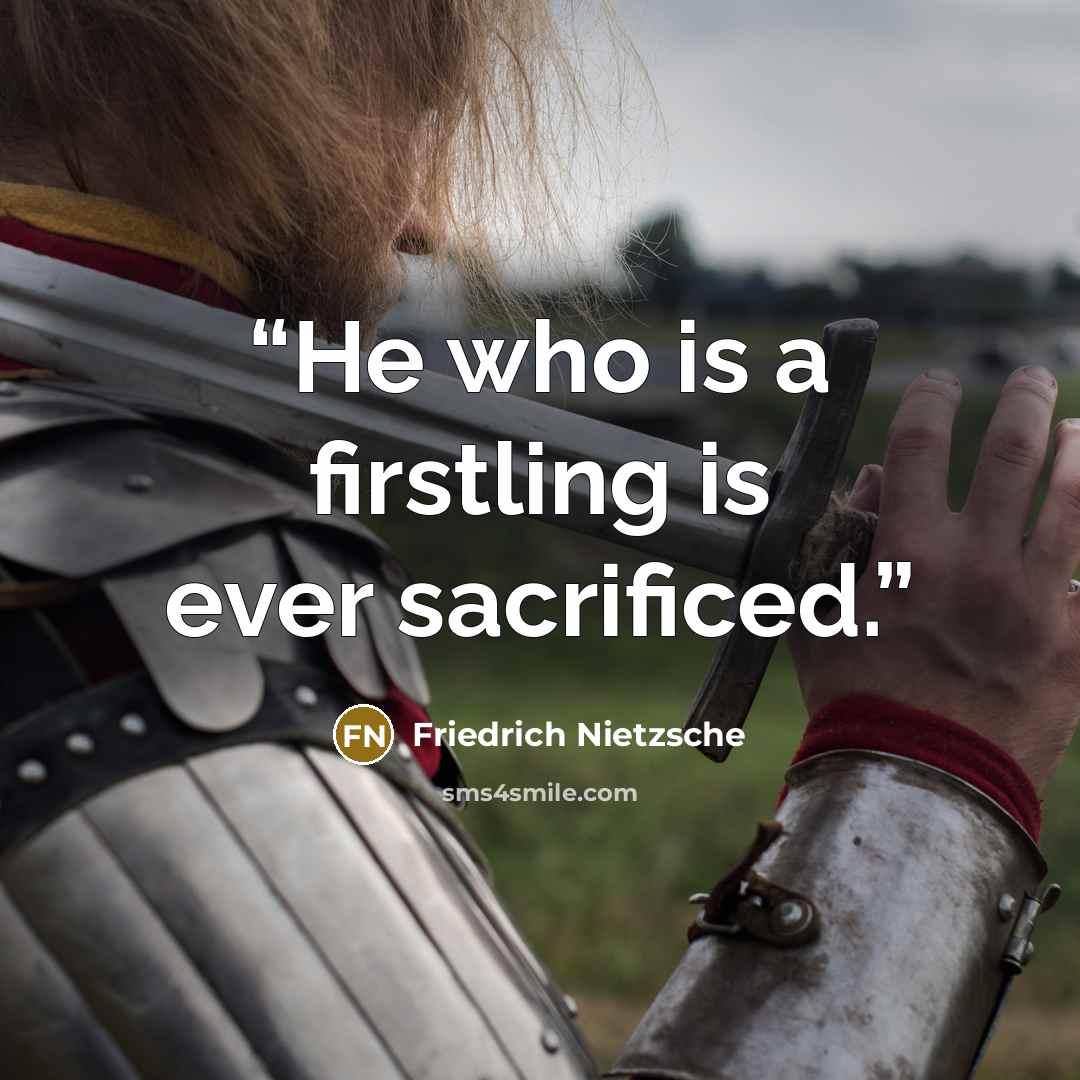 “He who is a firstling is ever sacrificed.” quote by Friedrich Nietzsche