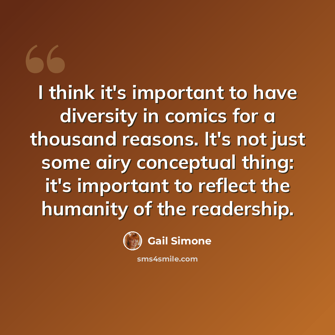 “I think it's important to have diversity in comics for a thousand reasons. It's not just some airy conceptual thing: it's important to reflect the humanity of the readership.” quote by Gail Simone
