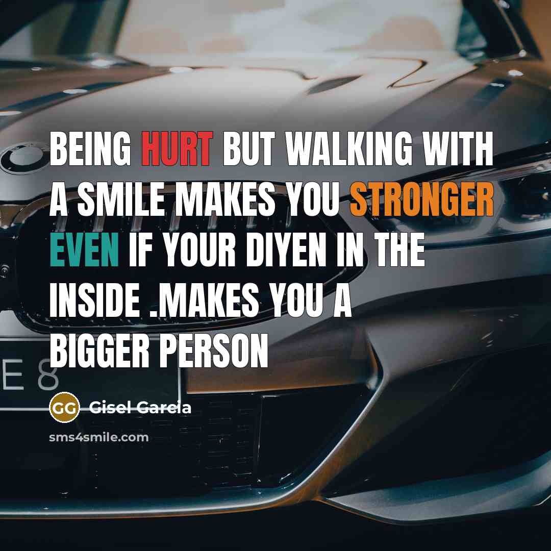 “Being hurt but walking with a smile makes you stronger even if your diyen in the inside .makes you a bigger person” quote by Gisel Garcia