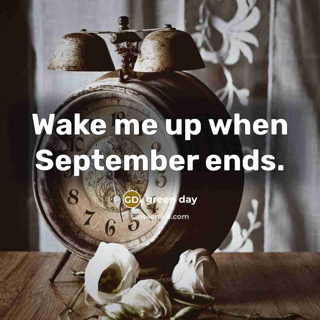 “Wake me up when September ends.” quote by Green Day