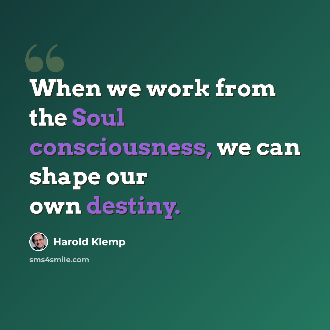“When we work from the Soul consciousness, we can shape our own destiny.” quote by Harold Klemp