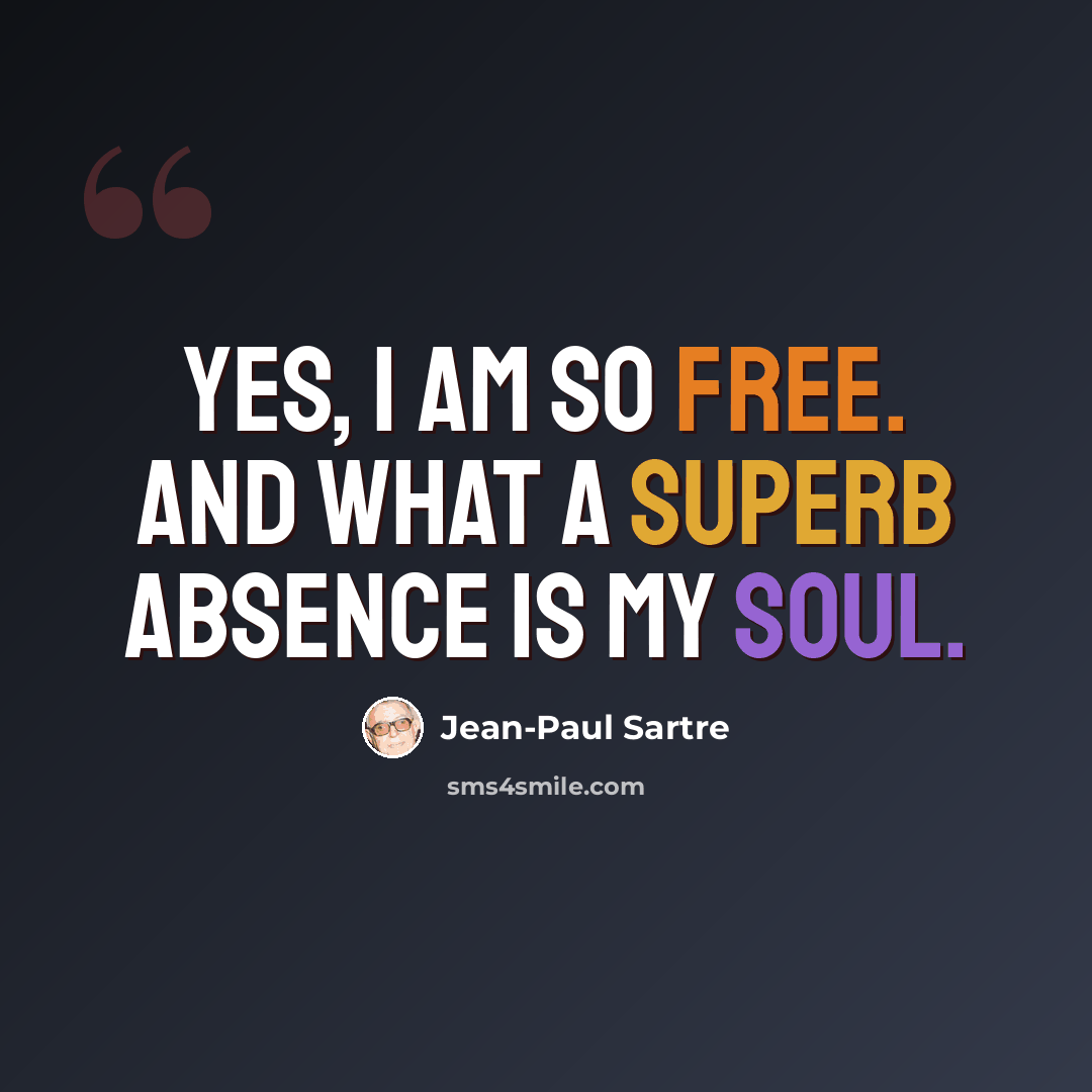 “Yes, I am so free. And what a superb absence is my soul.” quote by Jean-Paul Sartre