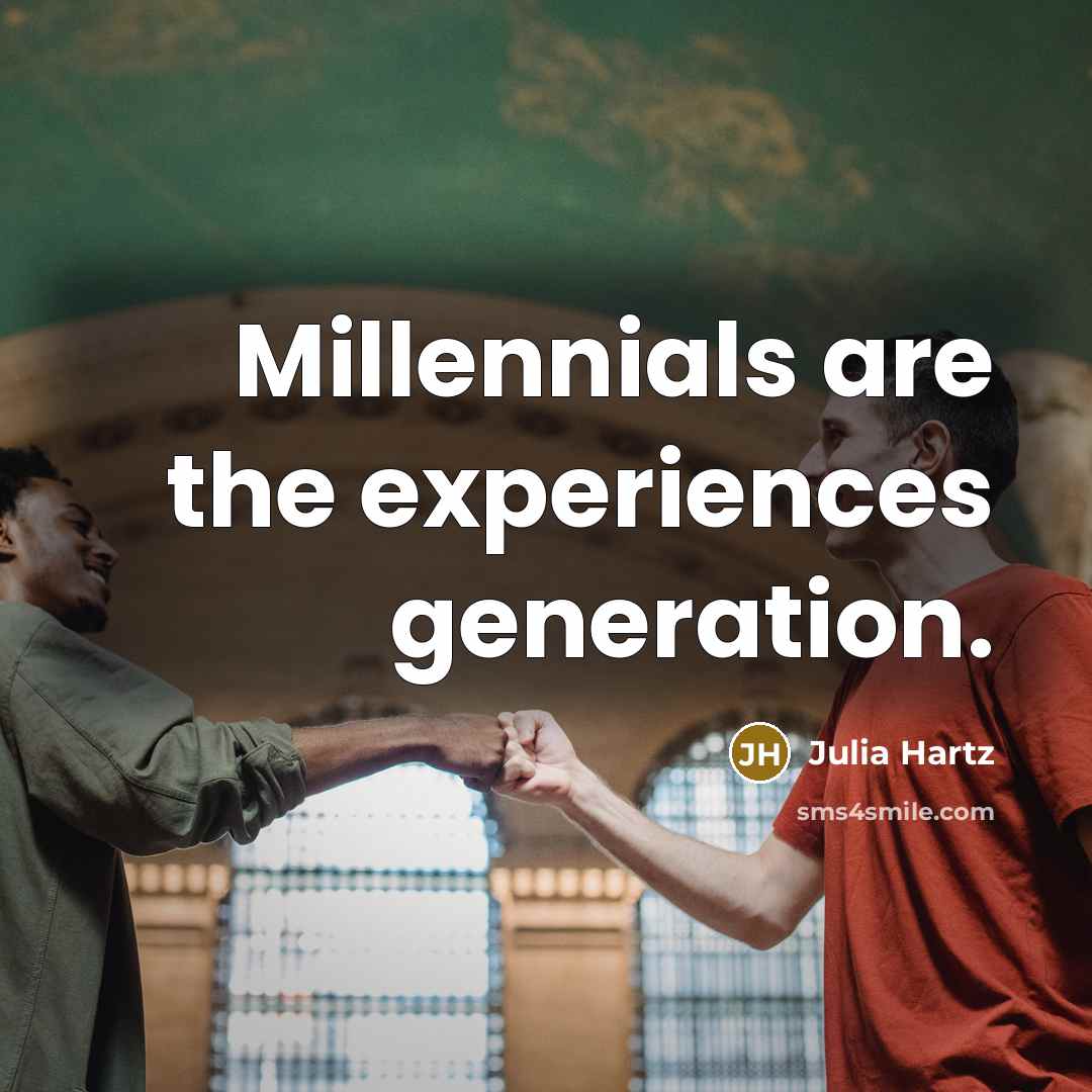 “Millennials are the experiences generation.” quote by Julia Hartz
