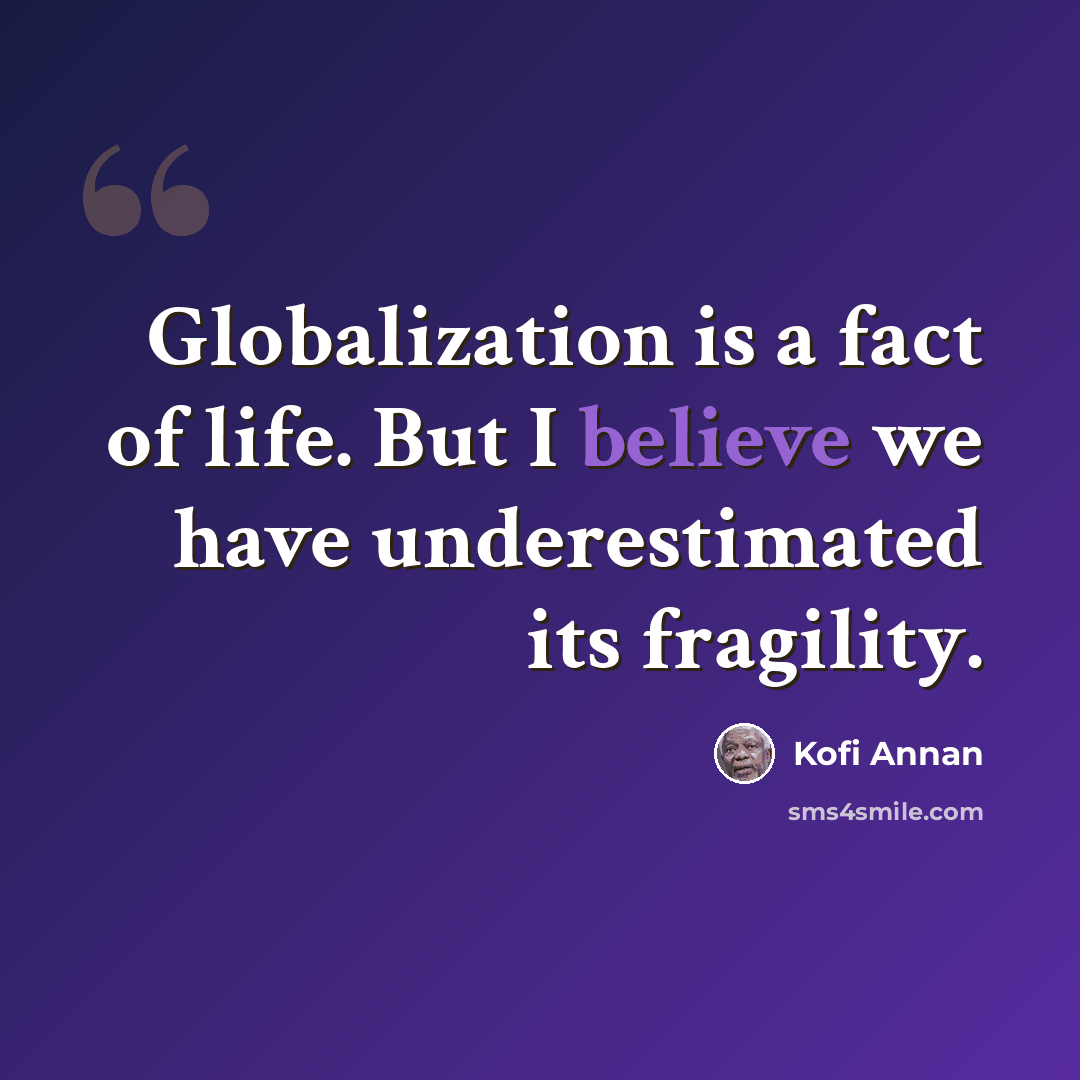 “Globalization is a fact of life. But I believe we have underestimated its fragility.” quote by Kofi Annan