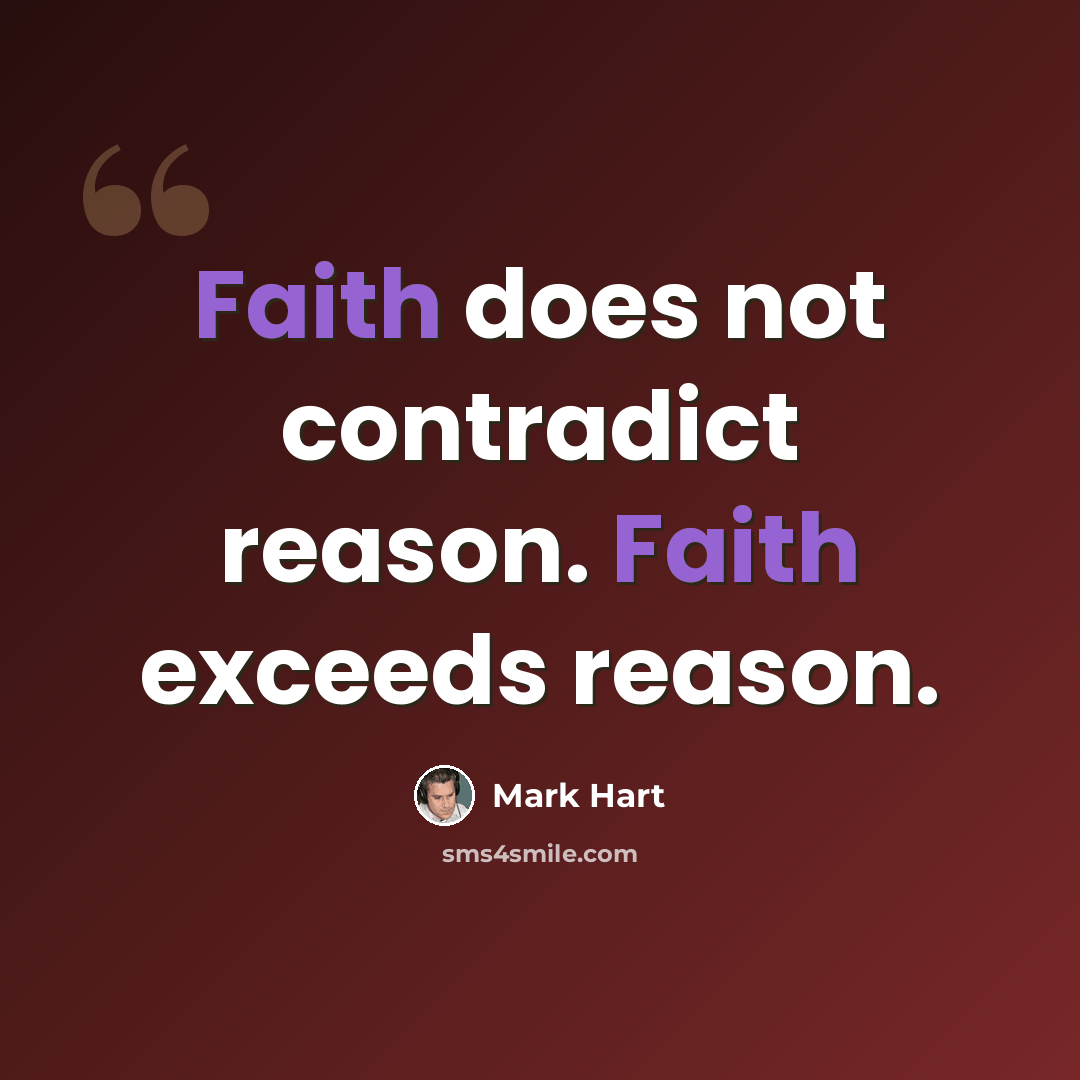 “Faith does not contradict reason. Faith exceeds reason.” quote by Mark Hart
