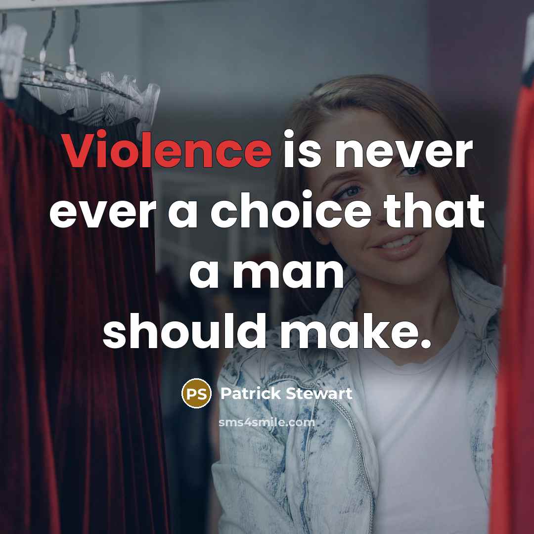“Violence is never ever a choice that a man should make.” quote by Patrick Stewart