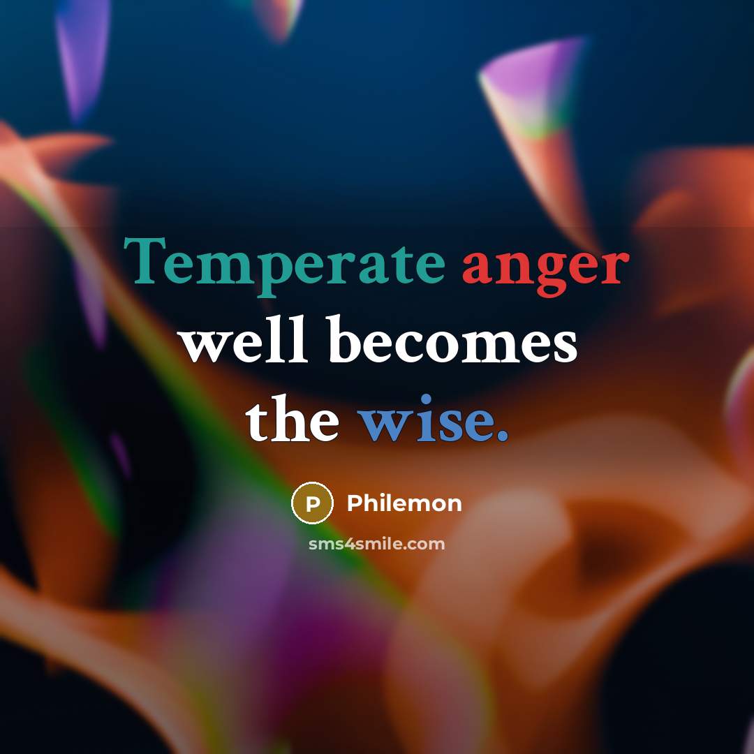 “Temperate anger well becomes the wise.” quote by Philemon