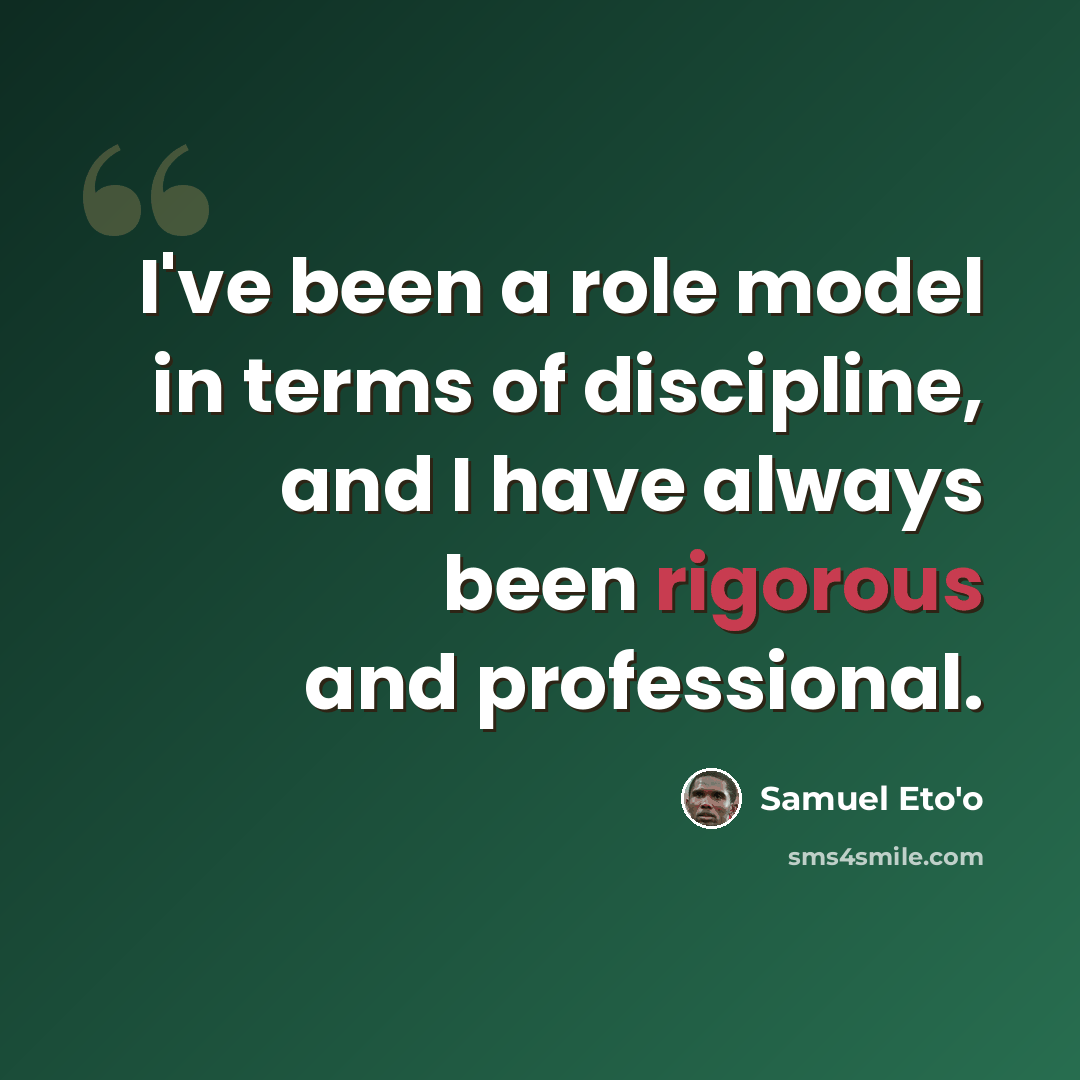 “I've been a role model in terms of discipline, and I have always been rigorous and professional.” quote by Samuel Eto'o