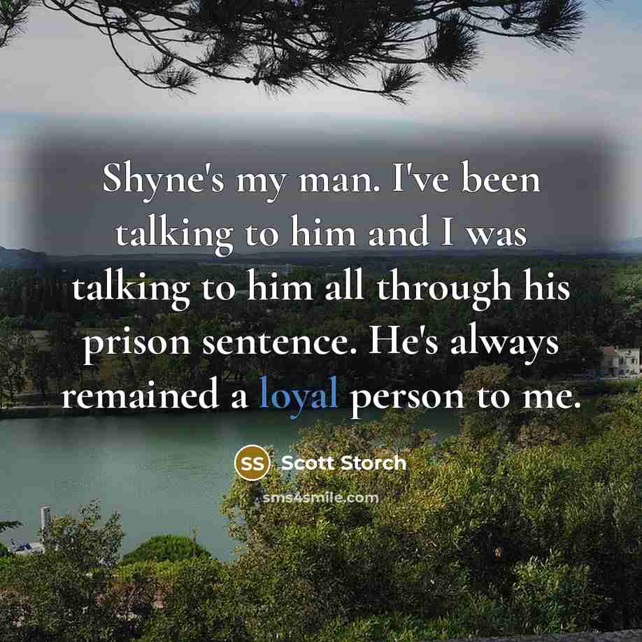 “Shyne's my man. I've been talking to him and I was talking to him all through his prison sentence. He's always remained a loyal person to me.” quote by Scott Storch