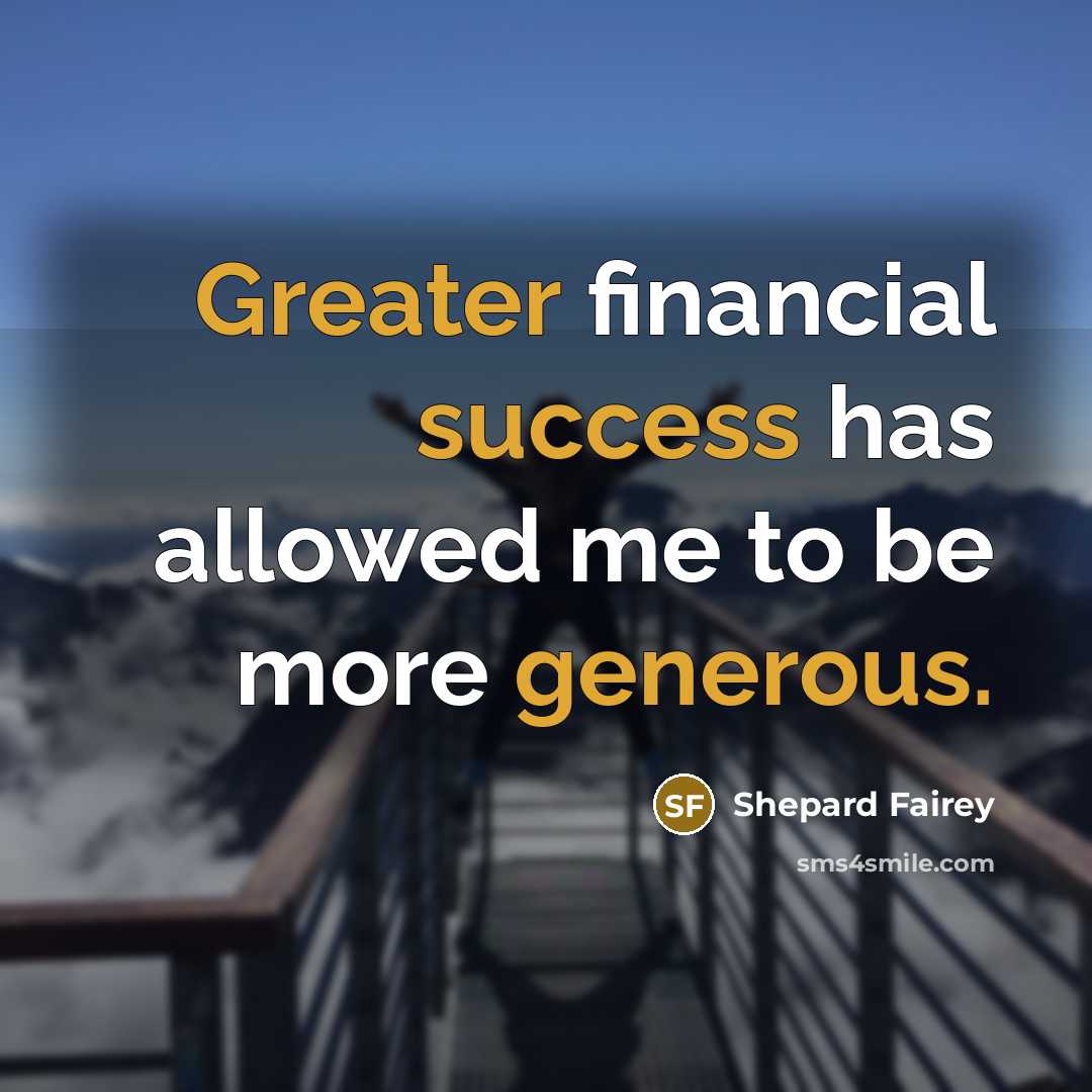 “Greater financial success has allowed me to be more generous.” quote by Shepard Fairey