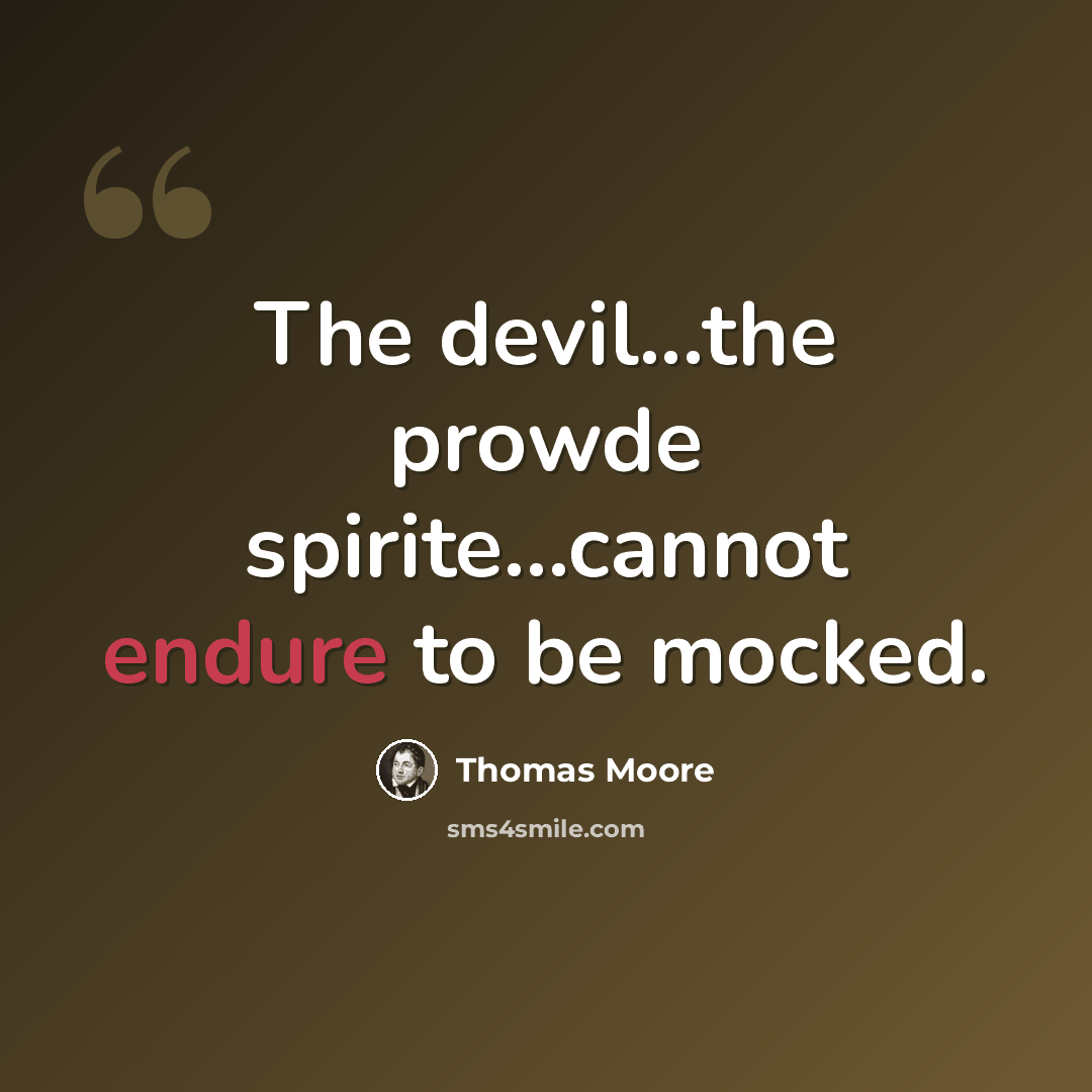 “The devil...the prowde spirite...cannot endure to be mocked.” quote by Thomas Moore