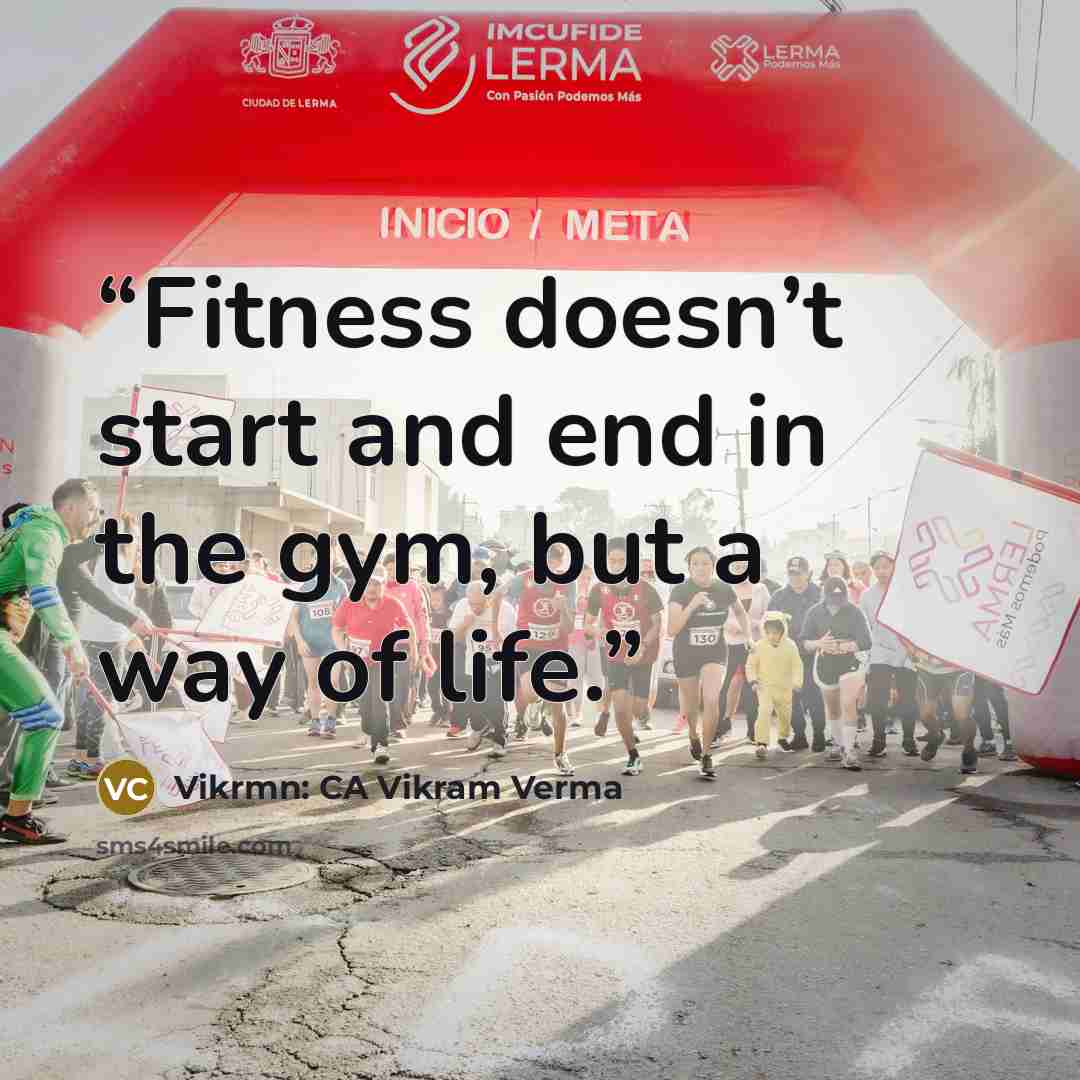“Fitness doesn’t start and end in the gym, but a way of life.” quote by Vikrmn: CA Vikram Verma