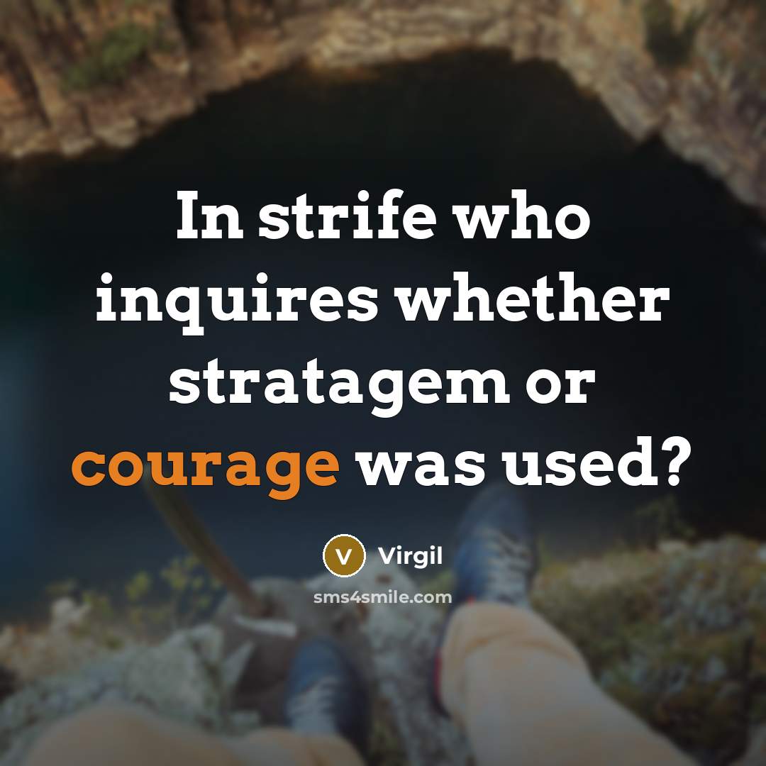 “In strife who inquires whether stratagem or courage was used?” quote by Virgil
