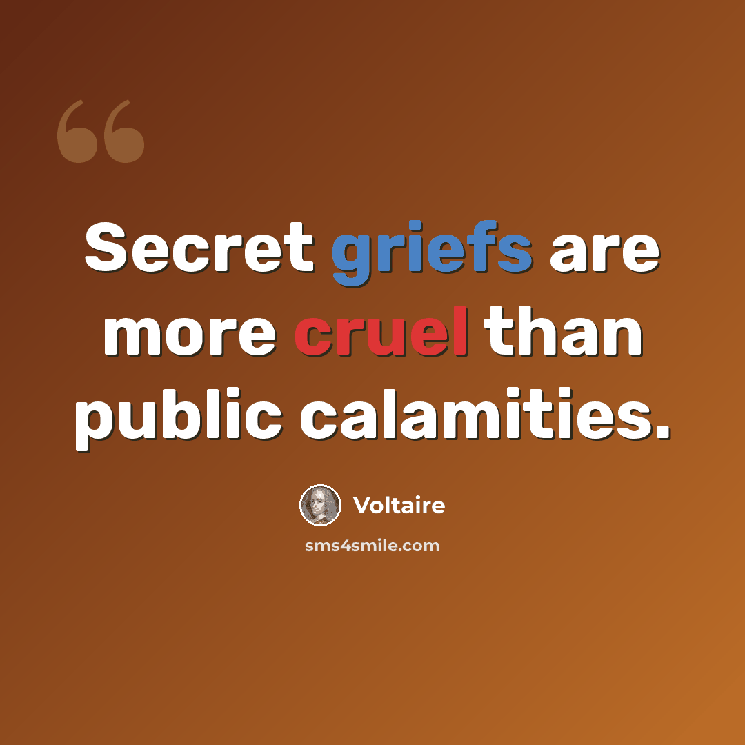 “Secret griefs are more cruel than public calamities.” quote by Voltaire