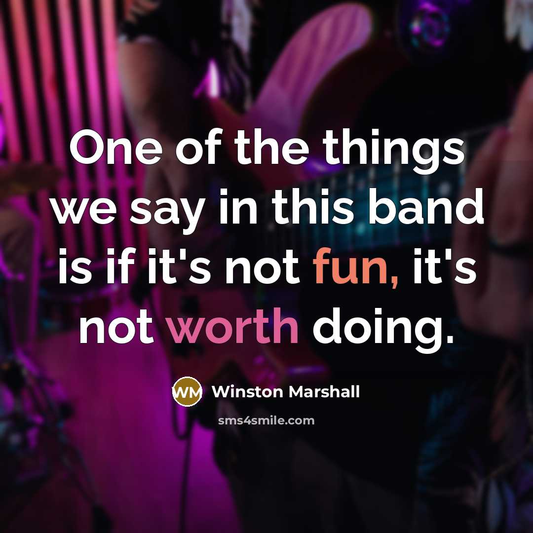 “One of the things we say in this band is if it's not fun, it's not worth doing.” quote by Winston Marshall