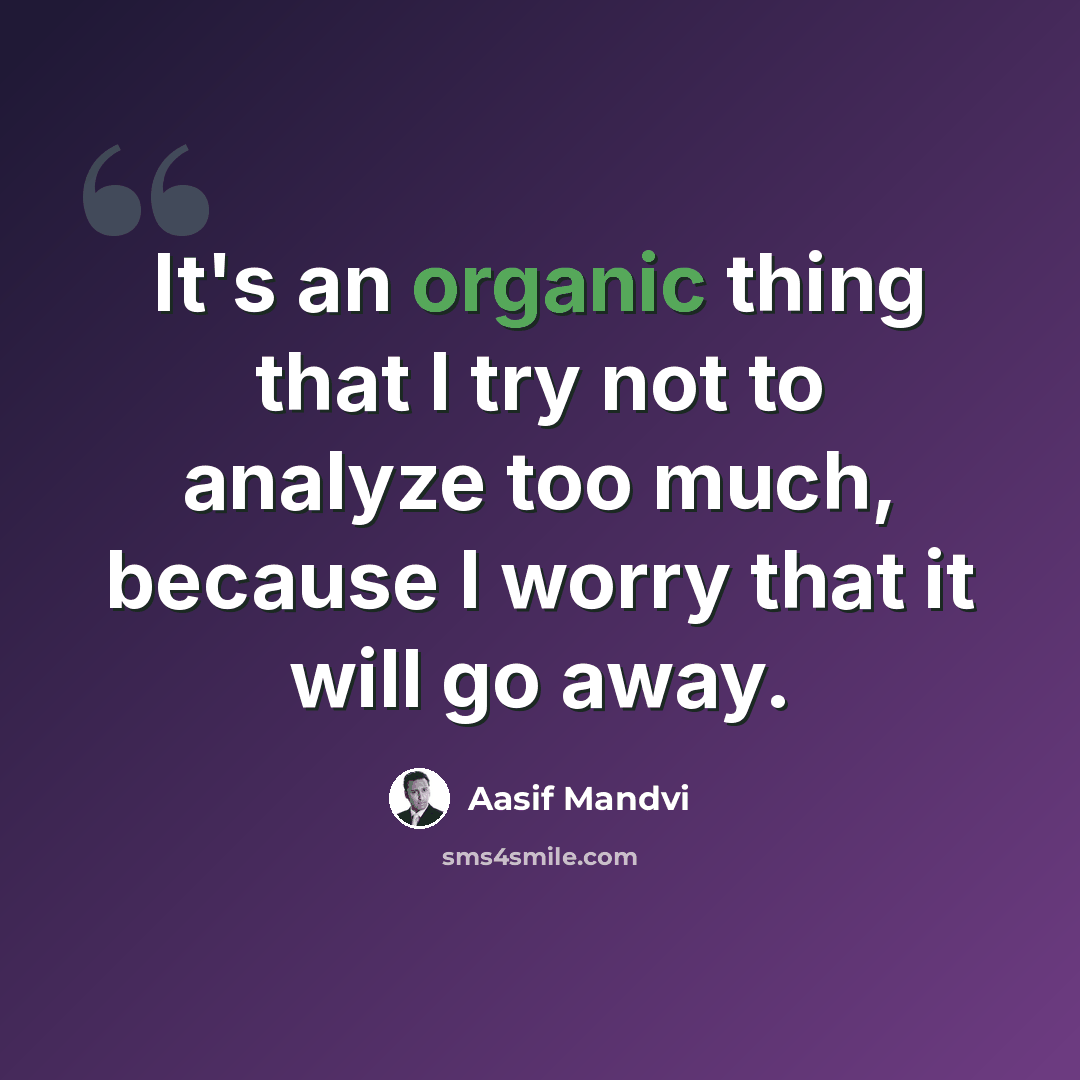 “It's an organic thing that I try not to analyze too much, because I worry that it will go away.” quote by Aasif Mandvi