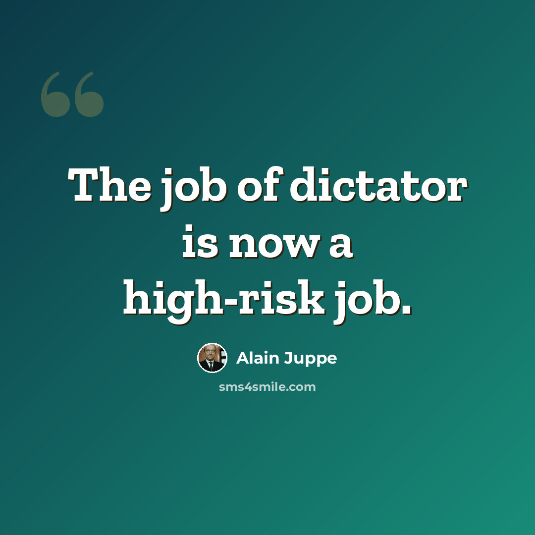 “The job of dictator is now a high-risk job.” quote by Alain Juppe