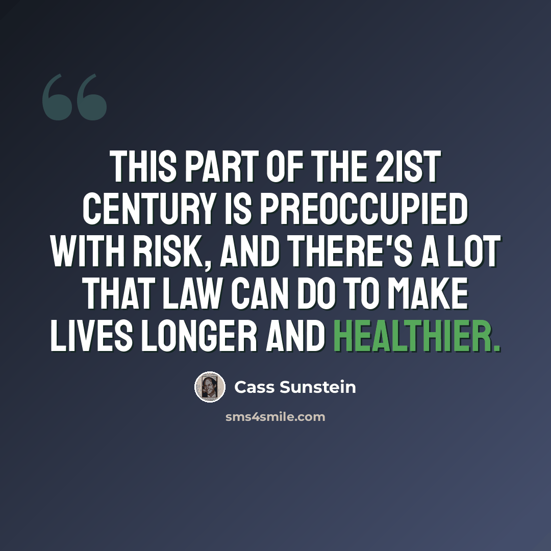 “This part of the 21st century is preoccupied with risk, and there's a lot that law can do to make lives longer and healthier.” quote by Cass Sunstein