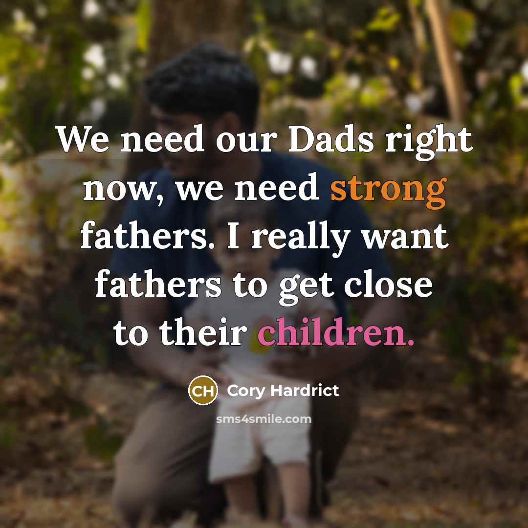 “We need our Dads right now, we need strong fathers. I really want fathers to get close to their children.” quote by Cory Hardrict