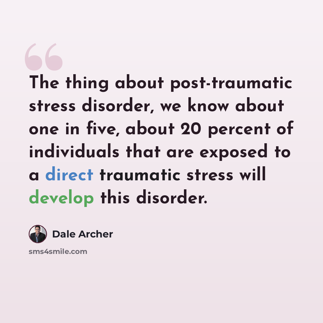 “The thing about post-traumatic stress disorder, we know about one in five, about 20 percent of individuals that are exposed to a direct traumatic stress will develop this disorder.” quote by Dale Archer