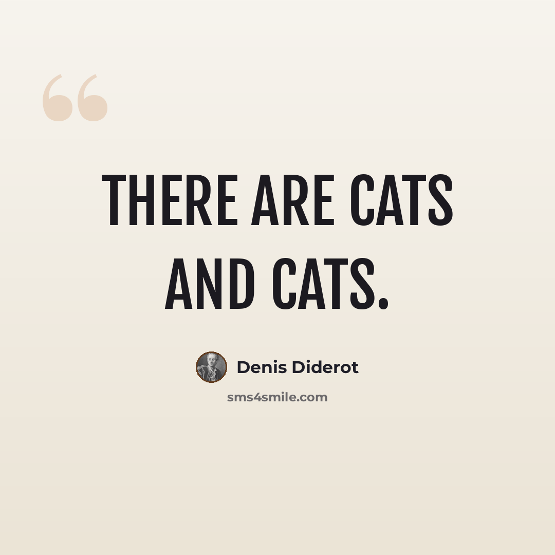 “There are cats and cats.” quote by Denis Diderot
