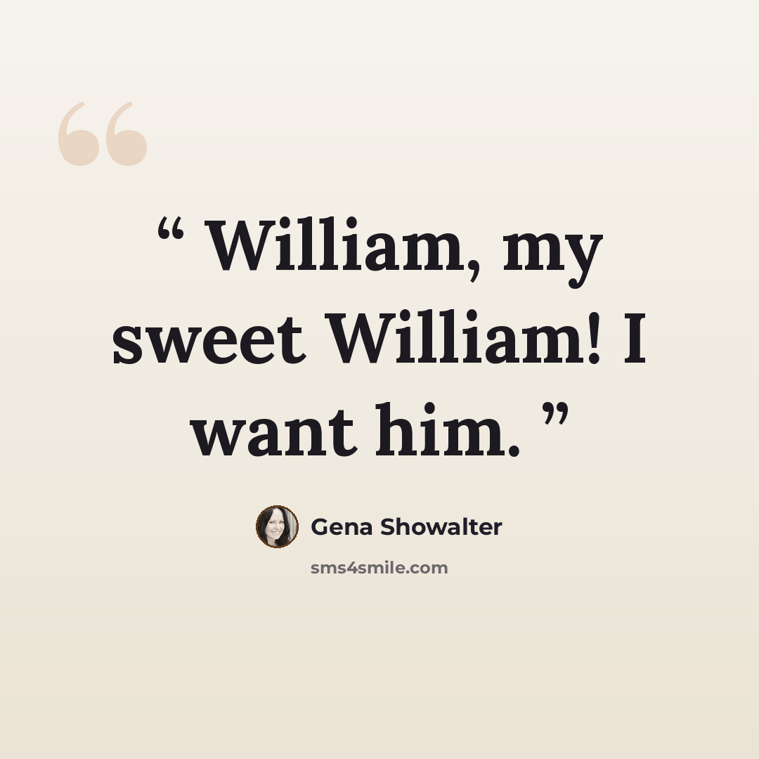“William, my sweet William! I want him.” quote by Gena Showalter