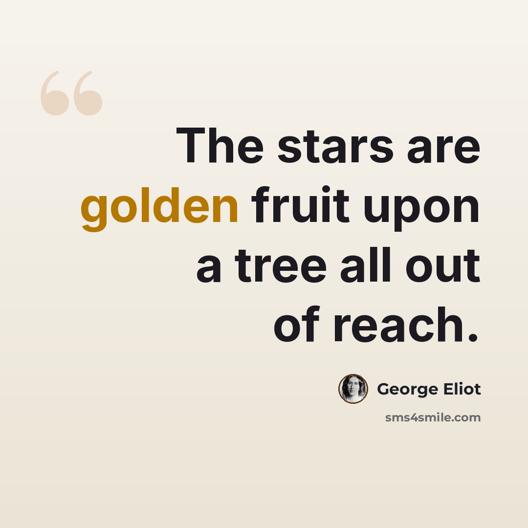 “The stars are golden fruit upon a tree all out of reach.” quote by George Eliot