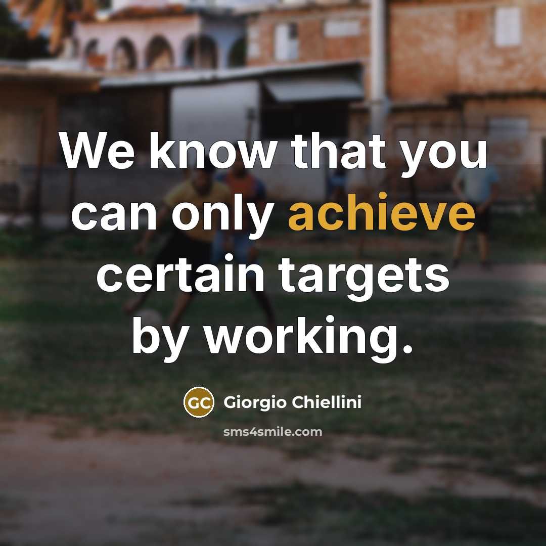 “We know that you can only achieve certain targets by working.” quote by Giorgio Chiellini