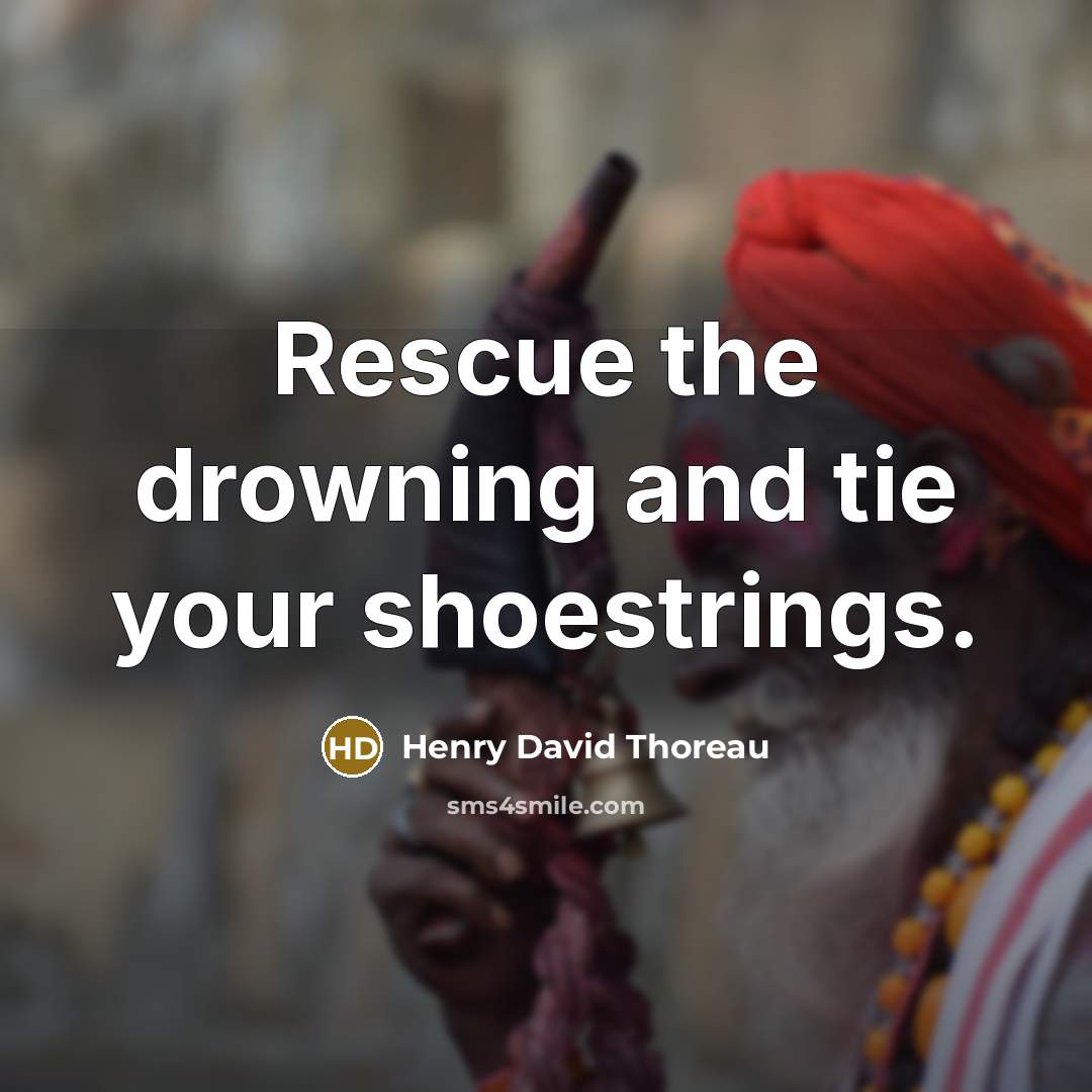 “Rescue the drowning and tie your shoestrings.” quote by Henry David Thoreau