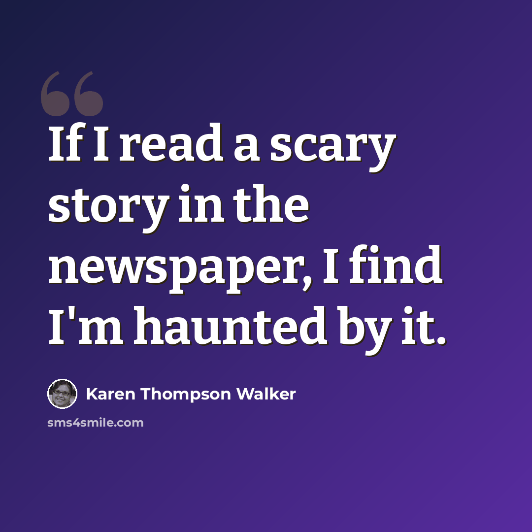 “If I read a scary story in the newspaper, I find I'm haunted by it.” quote by Karen Thompson Walker